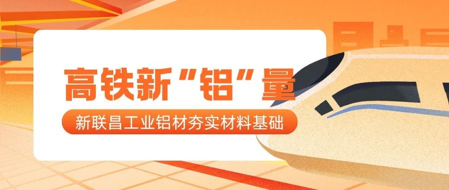 高鐵新“鋁”量！新聯(lián)昌工業(yè)鋁夯實高鐵制造每一處細節(jié)